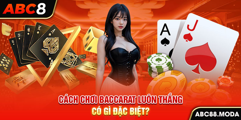 cach-choi-baccarat-luon-thang-co-gi-dac-biet-