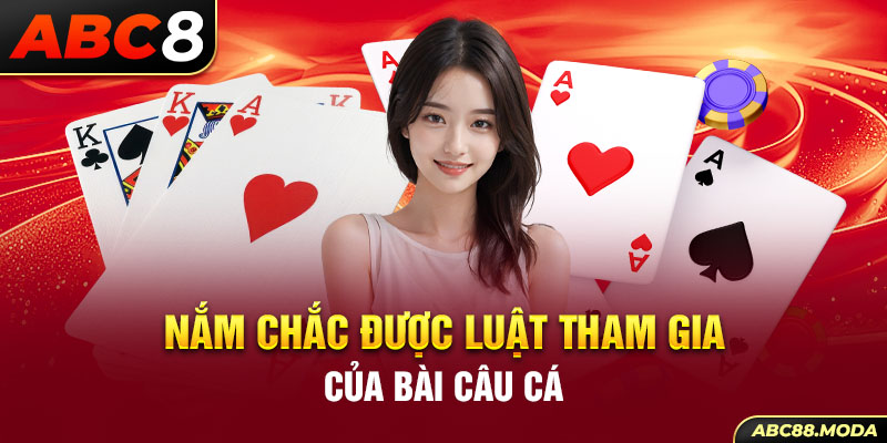 nam-chac-duoc-luat-tham-gia-cua-bai-cau-ca