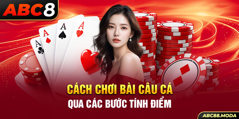 cach-choi-bai-cau-ca-qua-cac-buoc-tinh-diem